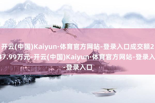 开云(中国)Kaiyun·体育官方网站-登录入口成交额2847.99万元-开云(中国)Kaiyun·体育官方网站-登录入口