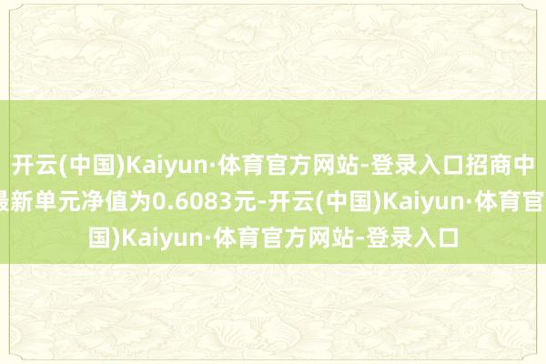 开云(中国)Kaiyun·体育官方网站-登录入口招商中证畜牧繁衍ETF最新单元净值为0.6083元-开云(中国)Kaiyun·体育官方网站-登录入口