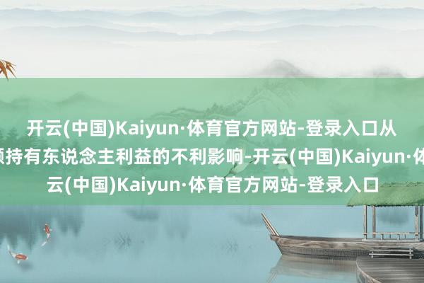 开云(中国)Kaiyun·体育官方网站-登录入口从而减少对存量基金份额持有东说念主利益的不利影响-开云(中国)Kaiyun·体育官方网站-登录入口