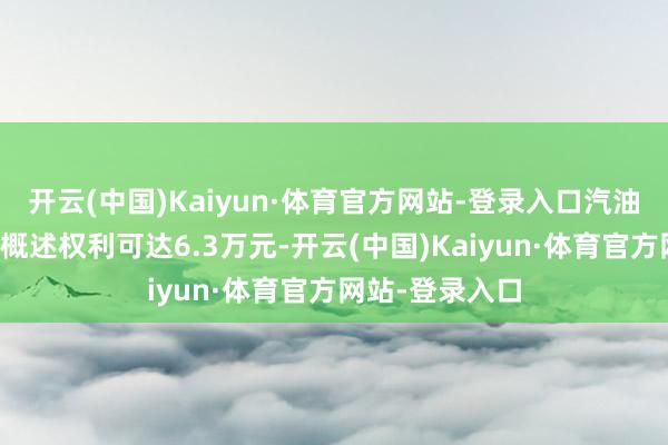 开云(中国)Kaiyun·体育官方网站-登录入口汽油版皓影的最高概述权利可达6.3万元-开云(中国)Kaiyun·体育官方网站-登录入口