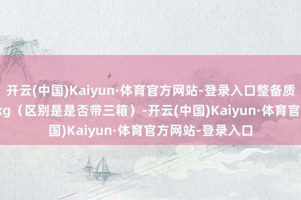 开云(中国)Kaiyun·体育官方网站-登录入口整备质地188kg或206kg（区别是是否带三箱）-开云(中国)Kaiyun·体育官方网站-登录入口