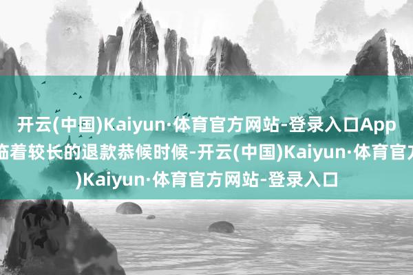 开云(中国)Kaiyun·体育官方网站-登录入口Apple Card用户濒临着较长的退款恭候时候-开云(中国)Kaiyun·体育官方网站-登录入口