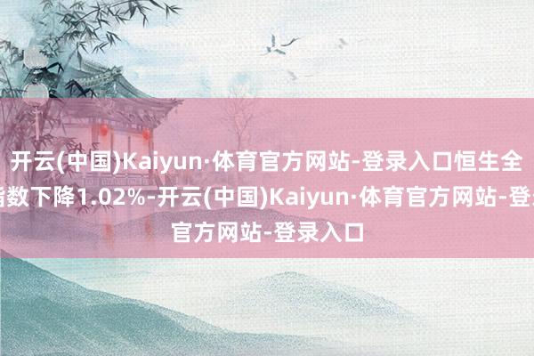 开云(中国)Kaiyun·体育官方网站-登录入口恒生全收益指数下降1.02%-开云(中国)Kaiyun·体育官方网站-登录入口