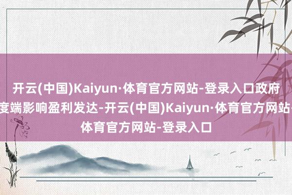开云(中国)Kaiyun·体育官方网站-登录入口政府援救及用度端影响盈利发达-开云(中国)Kaiyun·体育官方网站-登录入口