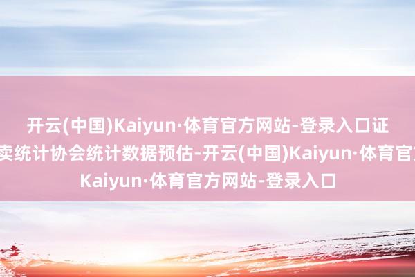 开云(中国)Kaiyun·体育官方网站-登录入口证实天下半导体买卖统计协会统计数据预估-开云(中国)Kaiyun·体育官方网站-登录入口