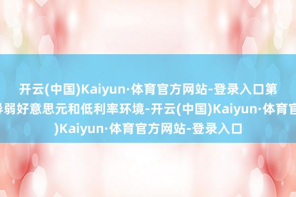 开云(中国)Kaiyun·体育官方网站-登录入口第二种：特朗普倡导弱好意思元和低利率环境-开云(中国)Kaiyun·体育官方网站-登录入口