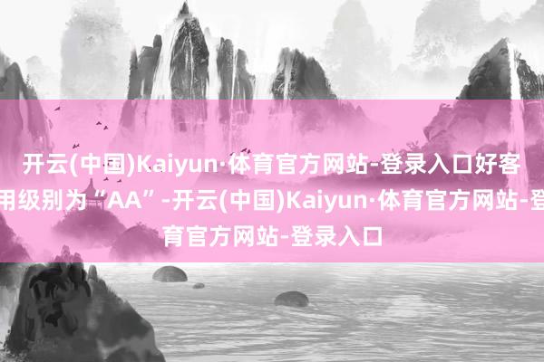 开云(中国)Kaiyun·体育官方网站-登录入口好客转债信用级别为“AA”-开云(中国)Kaiyun·体育官方网站-登录入口