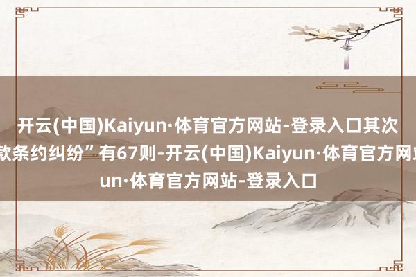 开云(中国)Kaiyun·体育官方网站-登录入口其次为“金融借款条约纠纷”有67则-开云(中国)Kaiyun·体育官方网站-登录入口
