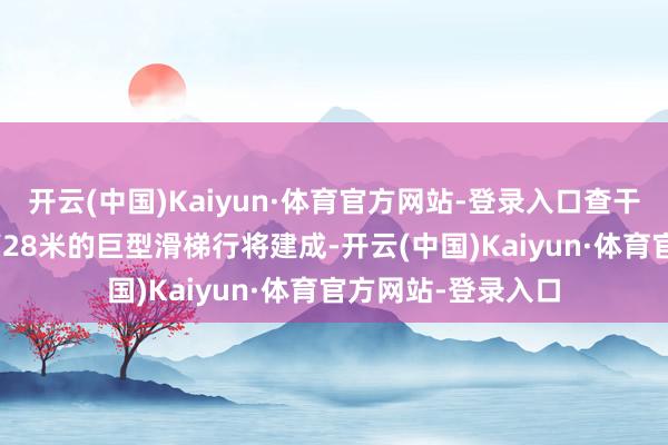开云(中国)Kaiyun·体育官方网站-登录入口查干湖畔长388米、高28米的巨型滑梯行将建成-开云(中国)Kaiyun·体育官方网站-登录入口