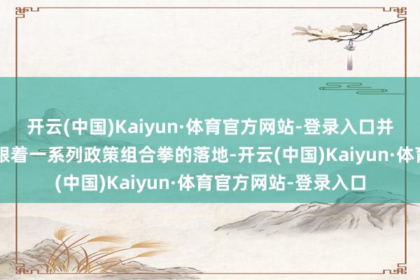开云(中国)Kaiyun·体育官方网站-登录入口并购成为投资“热门”跟着一系列政策组合拳的落地-开云(中国)Kaiyun·体育官方网站-登录入口