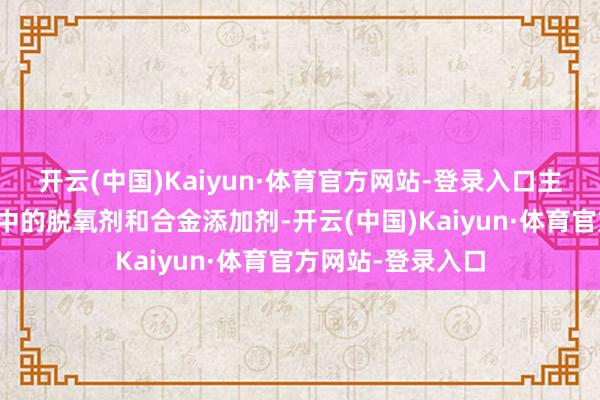 开云(中国)Kaiyun·体育官方网站-登录入口主要用于钢铁工业中的脱氧剂和合金添加剂-开云(中国)Kaiyun·体育官方网站-登录入口