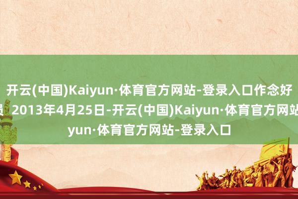 开云(中国)Kaiyun·体育官方网站-登录入口作念好下层宣讲员 2013年4月25日-开云(中国)Kaiyun·体育官方网站-登录入口