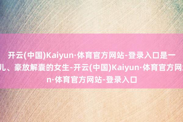 开云(中国)Kaiyun·体育官方网站-登录入口是一个浩繁、可儿、豪放解囊的女生-开云(中国)Kaiyun·体育官方网站-登录入口