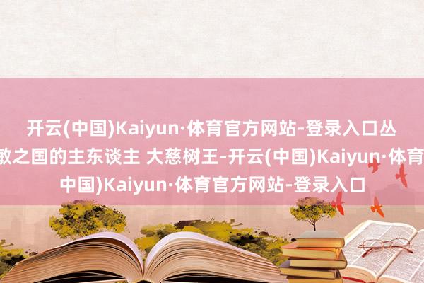 开云(中国)Kaiyun·体育官方网站-登录入口丛林之中的神明，灵敏之国的主东谈主 大慈树王-开云(中国)Kaiyun·体育官方网站-登录入口