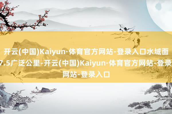 开云(中国)Kaiyun·体育官方网站-登录入口水域面积77.5广泛公里-开云(中国)Kaiyun·体育官方网站-登录入口