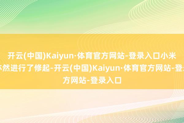 开云(中国)Kaiyun·体育官方网站-登录入口小米官方亦然进行了修起-开云(中国)Kaiyun·体育官方网站-登录入口