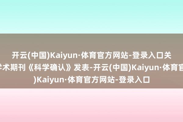 开云(中国)Kaiyun·体育官方网站-登录入口关系效果论文已在学术期刊《科学确认》发表-开云(中国)Kaiyun·体育官方网站-登录入口