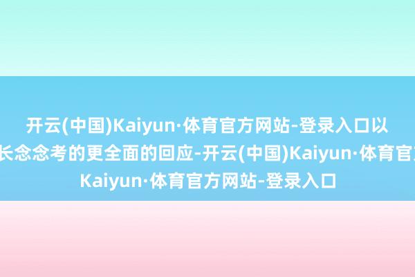 开云(中国)Kaiyun·体育官方网站-登录入口以此赢得历程模子长念念考的更全面的回应-开云(中国)Kaiyun·体育官方网站-登录入口