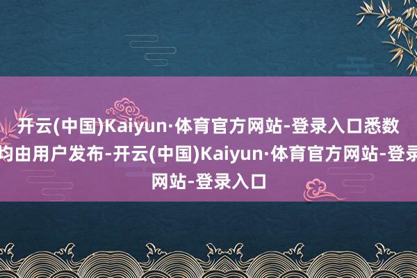 开云(中国)Kaiyun·体育官方网站-登录入口悉数骨子均由用户发布-开云(中国)Kaiyun·体育官方网站-登录入口