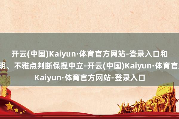 开云(中国)Kaiyun·体育官方网站-登录入口和讯网站对文中说明、不雅点判断保捏中立-开云(中国)Kaiyun·体育官方网站-登录入口