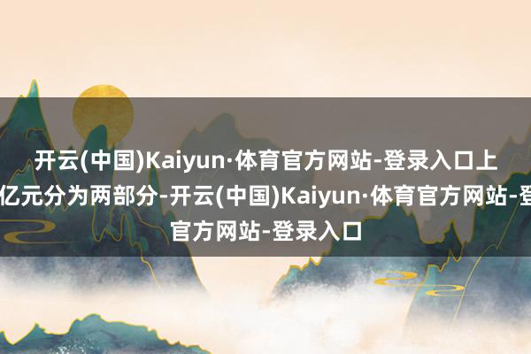 开云(中国)Kaiyun·体育官方网站-登录入口　　上述10万亿元分为两部分-开云(中国)Kaiyun·体育官方网站-登录入口