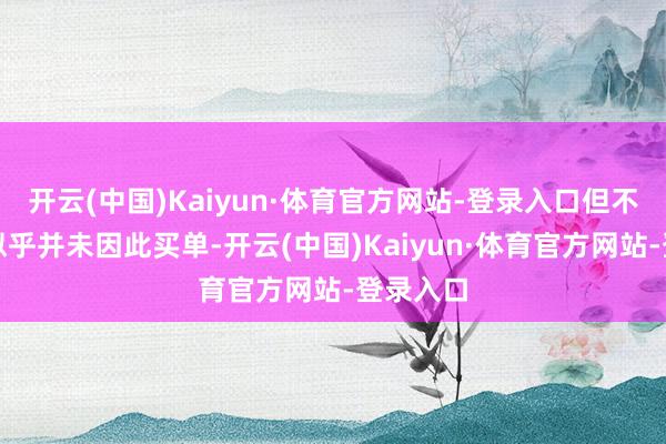 开云(中国)Kaiyun·体育官方网站-登录入口但不雅众们似乎并未因此买单-开云(中国)Kaiyun·体育官方网站-登录入口