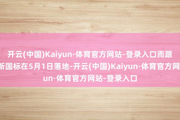 开云(中国)Kaiyun·体育官方网站-登录入口而跟着住宅缔造新国标在5月1日落地-开云(中国)Kaiyun·体育官方网站-登录入口