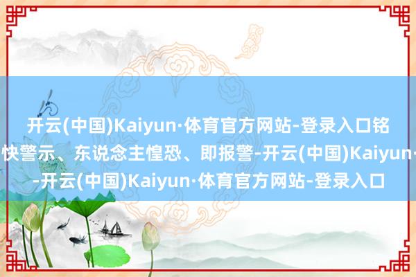 开云(中国)Kaiyun·体育官方网站-登录入口铭刻“十二字诀”车靠边、快警示、东说念主惶恐、即报警-开云(中国)Kaiyun·体育官方网站-登录入口