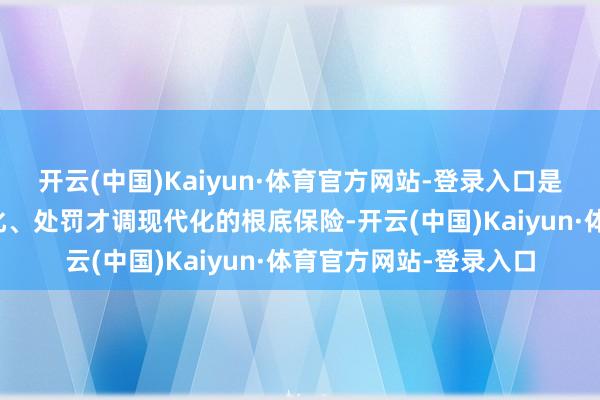 开云(中国)Kaiyun·体育官方网站-登录入口是推动生物各样性主流化、处罚才调现代化的根底保险-开云(中国)Kaiyun·体育官方网站-登录入口
