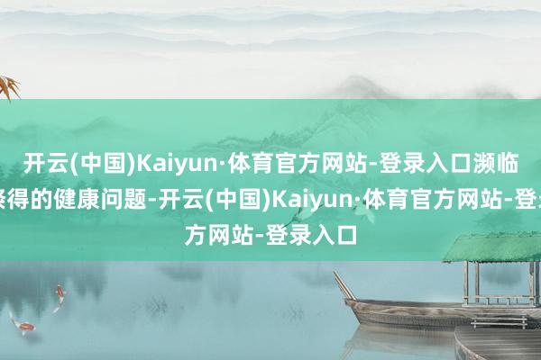 开云(中国)Kaiyun·体育官方网站-登录入口濒临父亲倏得的健康问题-开云(中国)Kaiyun·体育官方网站-登录入口