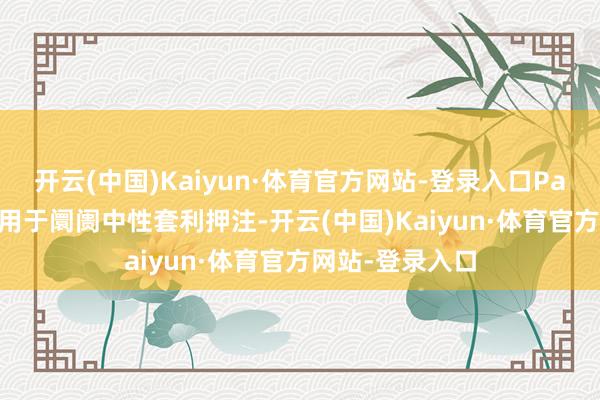 开云(中国)Kaiyun·体育官方网站-登录入口Pars 将这些单据用于阛阓中性套利押注-开云(中国)Kaiyun·体育官方网站-登录入口