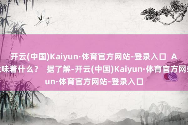 开云(中国)Kaiyun·体育官方网站-登录入口  A、B、C类意味着什么？  据了解-开云(中国)Kaiyun·体育官方网站-登录入口