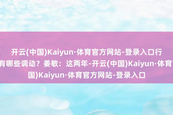 开云(中国)Kaiyun·体育官方网站-登录入口行为在内容和面孔上有哪些调动?姜敏:这两年-开云(中国)Kaiyun·体育官方网站-登录入口
