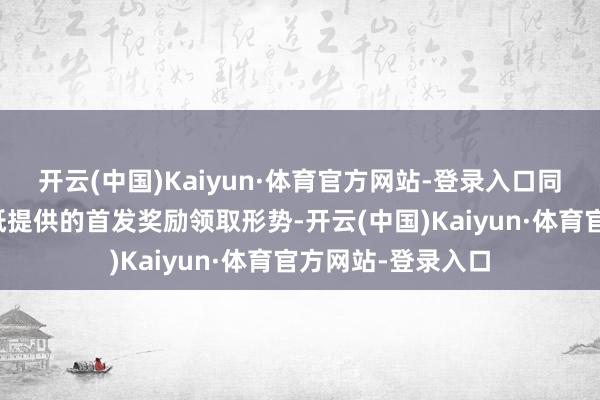 开云(中国)Kaiyun·体育官方网站-登录入口同期提供诞生商叠纸提供的首发奖励领取形势-开云(中国)Kaiyun·体育官方网站-登录入口