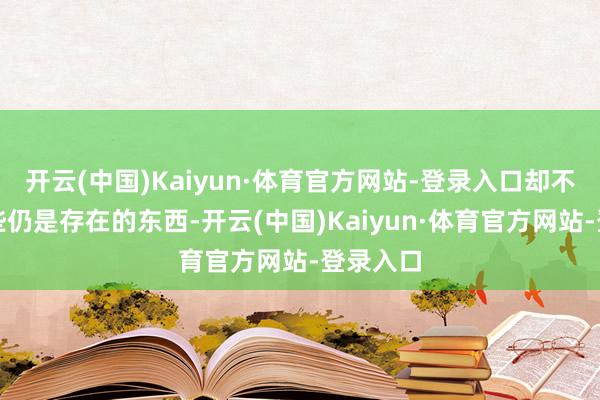 开云(中国)Kaiyun·体育官方网站-登录入口却不成碰那些仍是存在的东西-开云(中国)Kaiyun·体育官方网站-登录入口