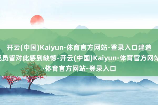 开云(中国)Kaiyun·体育官方网站-登录入口建造团队合座成员皆对此感到缺憾-开云(中国)Kaiyun·体育官方网站-登录入口