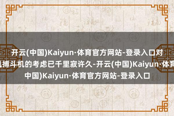 开云(中国)Kaiyun·体育官方网站-登录入口对于是否增购更多阵风搏斗机的考虑已千里寂许久-开云(中国)Kaiyun·体育官方网站-登录入口