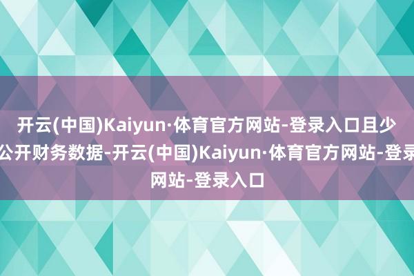 开云(中国)Kaiyun·体育官方网站-登录入口且少对外公开财务数据-开云(中国)Kaiyun·体育官方网站-登录入口