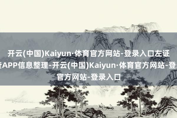 开云(中国)Kaiyun·体育官方网站-登录入口左证天眼查APP信息整理-开云(中国)Kaiyun·体育官方网站-登录入口
