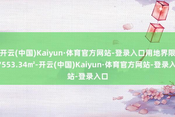 开云(中国)Kaiyun·体育官方网站-登录入口用地界限27553.34㎡-开云(中国)Kaiyun·体育官方网站-登录入口