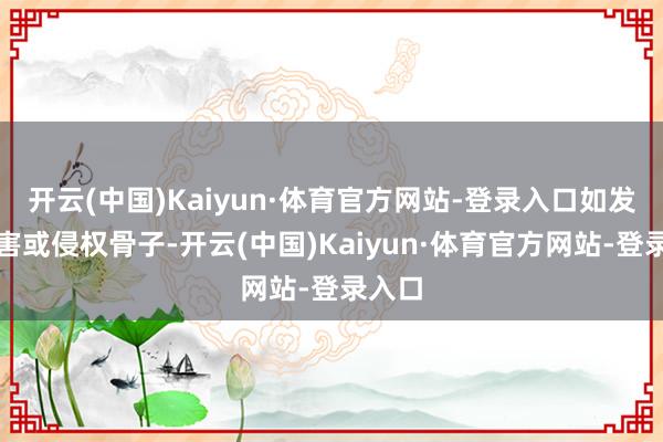 开云(中国)Kaiyun·体育官方网站-登录入口如发现存害或侵权骨子-开云(中国)Kaiyun·体育官方网站-登录入口