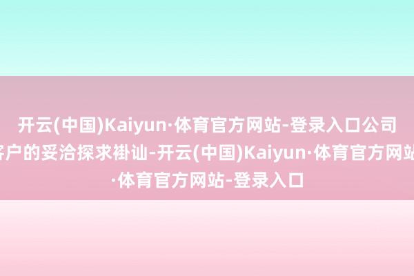 开云(中国)Kaiyun·体育官方网站-登录入口公司与前五大客户的妥洽探求褂讪-开云(中国)Kaiyun·体育官方网站-登录入口