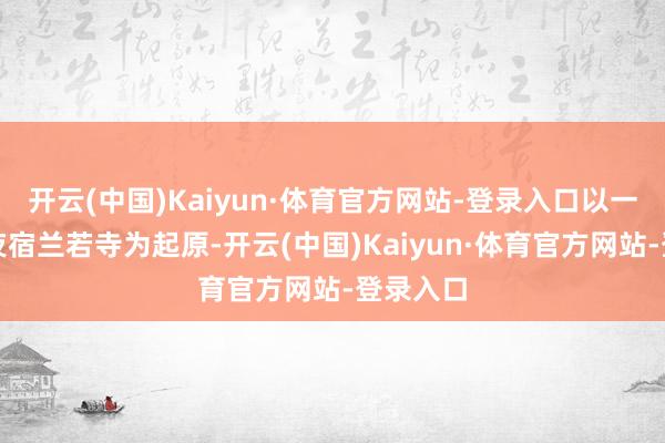 开云(中国)Kaiyun·体育官方网站-登录入口以一位书生夜宿兰若寺为起原-开云(中国)Kaiyun·体育官方网站-登录入口