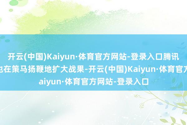 开云(中国)Kaiyun·体育官方网站-登录入口腾讯视频、芒果TV也在策马扬鞭地扩大战果-开云(中国)Kaiyun·体育官方网站-登录入口