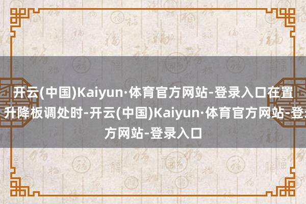 开云(中国)Kaiyun·体育官方网站-登录入口在置线架、升降板调处时-开云(中国)Kaiyun·体育官方网站-登录入口