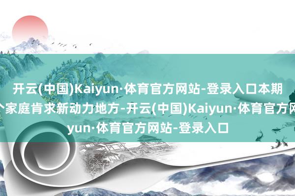 开云(中国)Kaiyun·体育官方网站-登录入口本期共有34万余个家庭肯求新动力地方-开云(中国)Kaiyun·体育官方网站-登录入口
