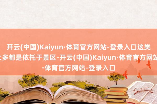 开云(中国)Kaiyun·体育官方网站-登录入口这类货仓业务大多都是依托于景区-开云(中国)Kaiyun·体育官方网站-登录入口