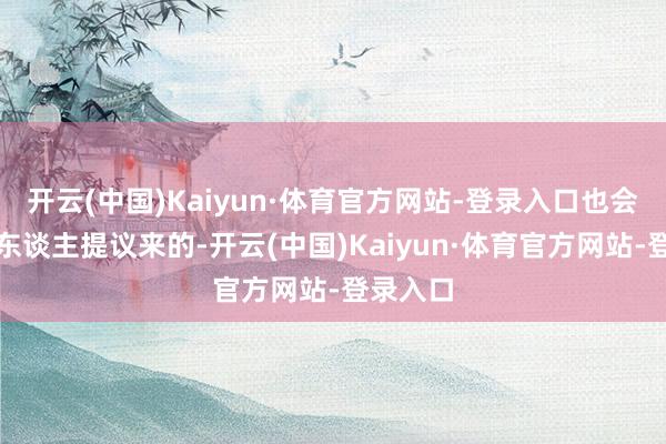 开云(中国)Kaiyun·体育官方网站-登录入口也会有其他东谈主提议来的-开云(中国)Kaiyun·体育官方网站-登录入口