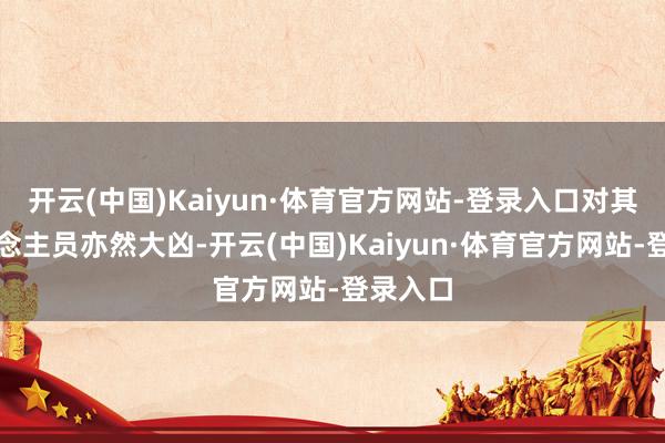 开云(中国)Kaiyun·体育官方网站-登录入口对其他东说念主员亦然大凶-开云(中国)Kaiyun·体育官方网站-登录入口