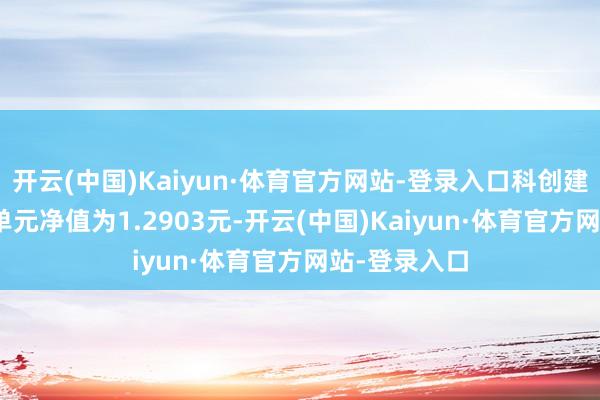 开云(中国)Kaiyun·体育官方网站-登录入口科创建信LOF最新单元净值为1.2903元-开云(中国)Kaiyun·体育官方网站-登录入口